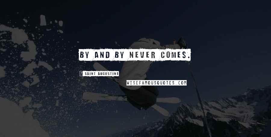 Saint Augustine Quotes: By and by never comes.