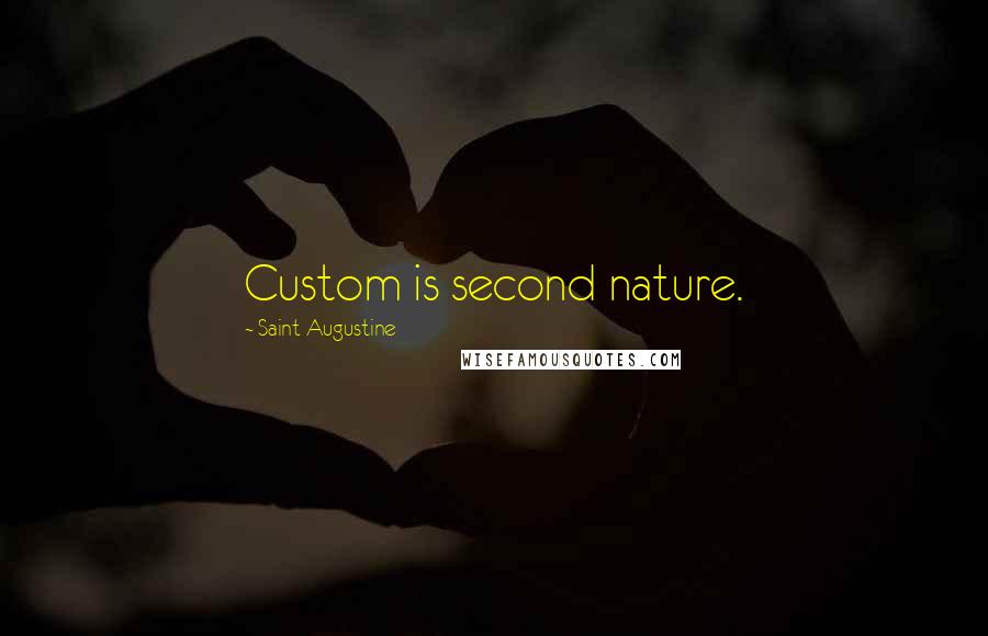 Saint Augustine Quotes: Custom is second nature.