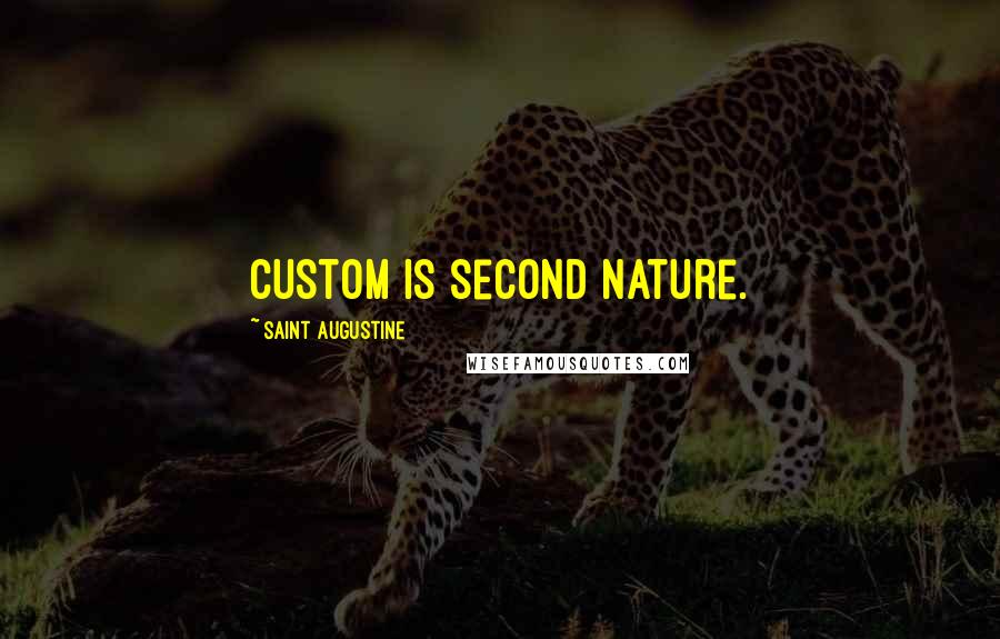 Saint Augustine Quotes: Custom is second nature.