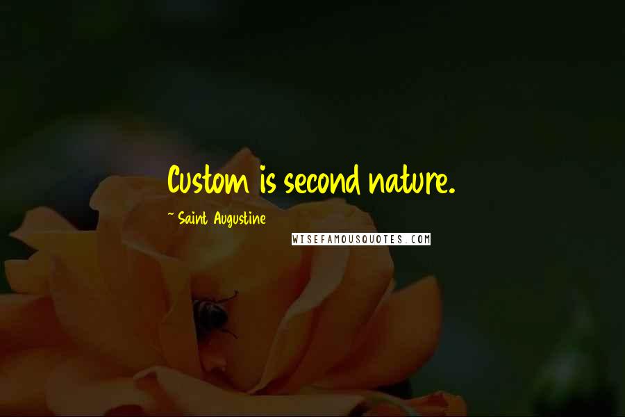 Saint Augustine Quotes: Custom is second nature.