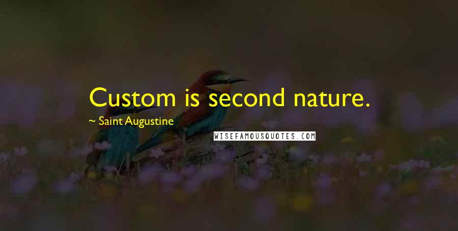 Saint Augustine Quotes: Custom is second nature.