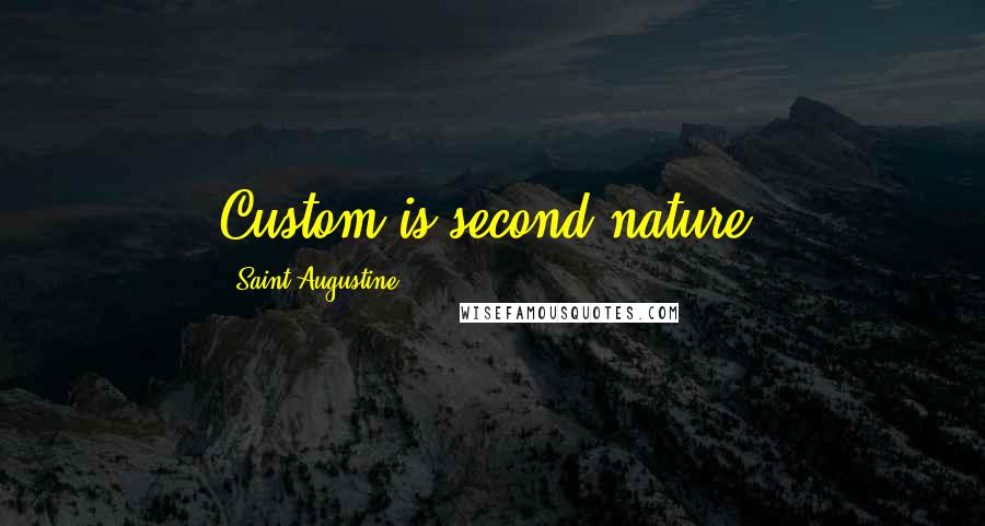 Saint Augustine Quotes: Custom is second nature.