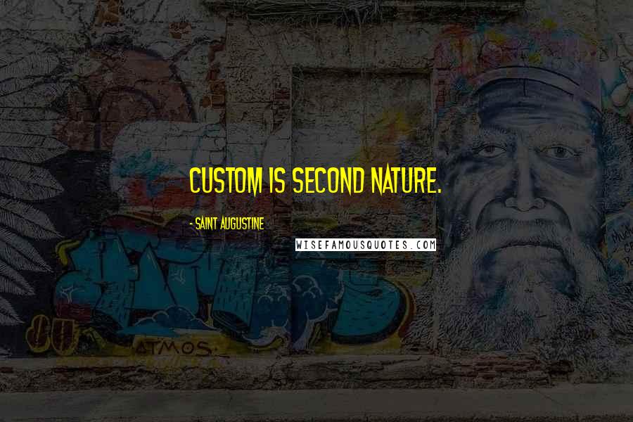 Saint Augustine Quotes: Custom is second nature.