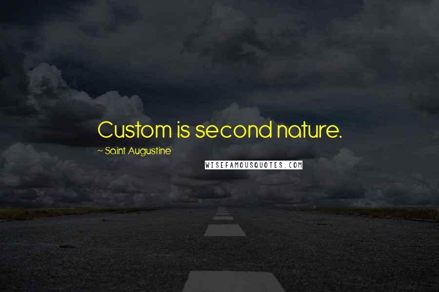 Saint Augustine Quotes: Custom is second nature.