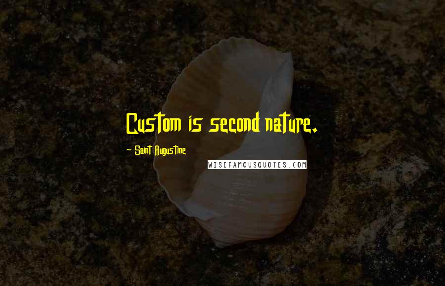 Saint Augustine Quotes: Custom is second nature.