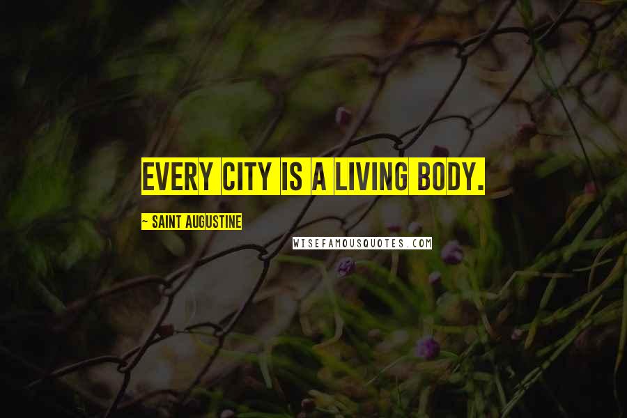 Saint Augustine Quotes: Every city is a living body.