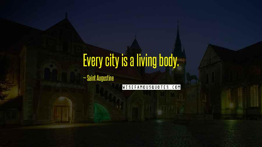 Saint Augustine Quotes: Every city is a living body.