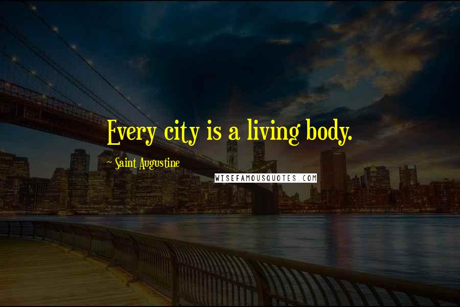 Saint Augustine Quotes: Every city is a living body.