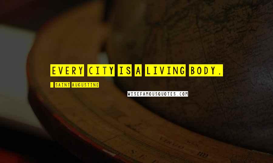 Saint Augustine Quotes: Every city is a living body.