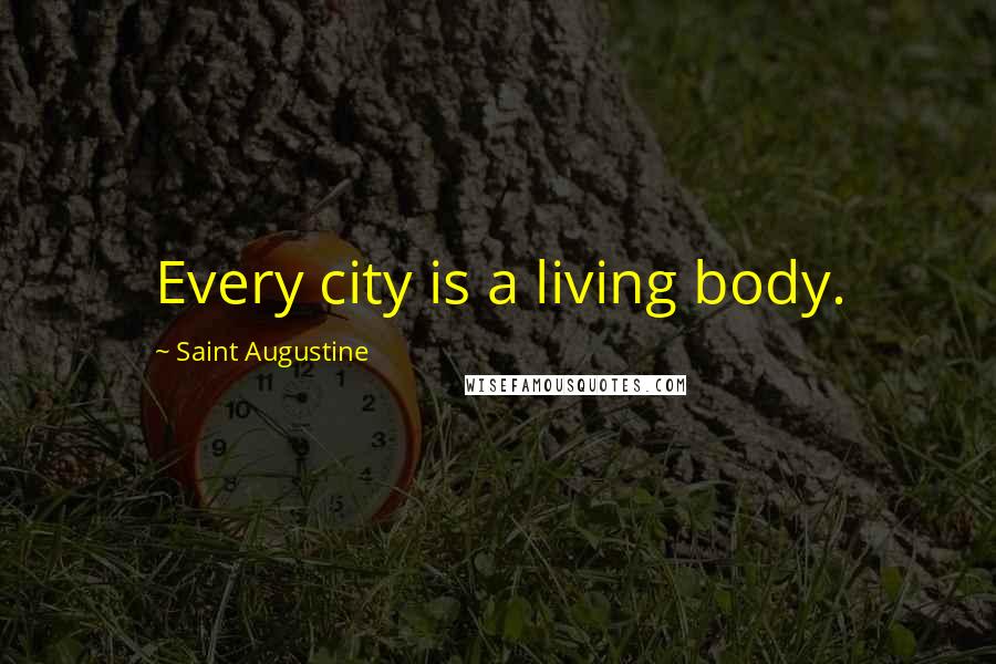 Saint Augustine Quotes: Every city is a living body.