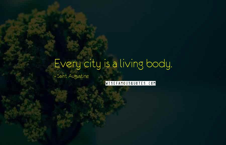 Saint Augustine Quotes: Every city is a living body.
