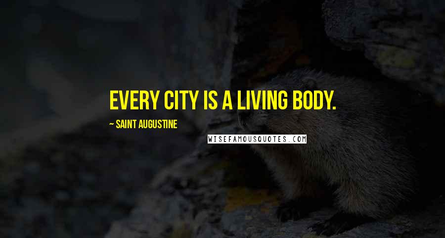 Saint Augustine Quotes: Every city is a living body.