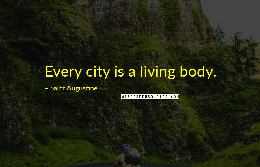Saint Augustine Quotes: Every city is a living body.