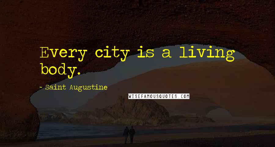 Saint Augustine Quotes: Every city is a living body.