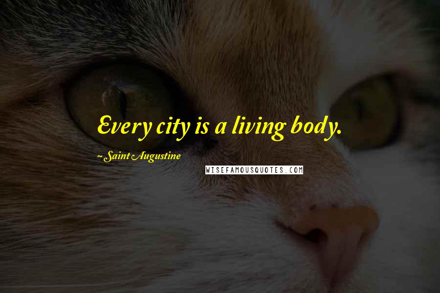Saint Augustine Quotes: Every city is a living body.
