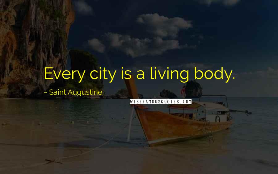 Saint Augustine Quotes: Every city is a living body.