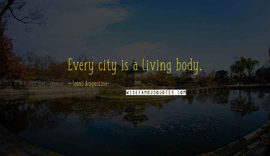 Saint Augustine Quotes: Every city is a living body.
