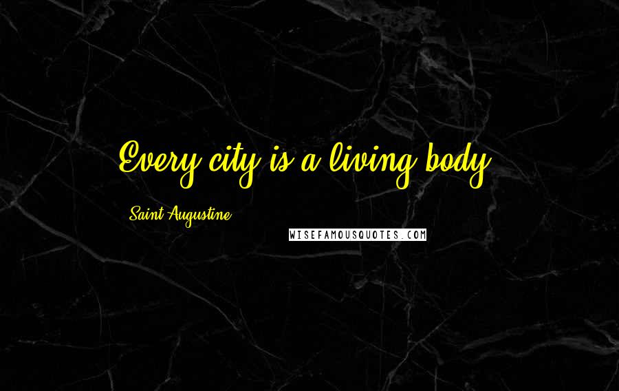 Saint Augustine Quotes: Every city is a living body.