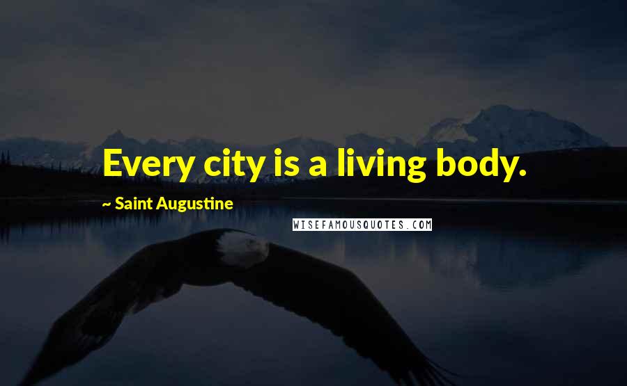 Saint Augustine Quotes: Every city is a living body.