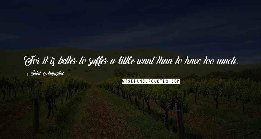 Saint Augustine Quotes: For it is better to suffer a little want than to have too much.