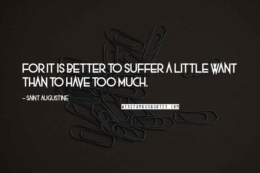 Saint Augustine Quotes: For it is better to suffer a little want than to have too much.