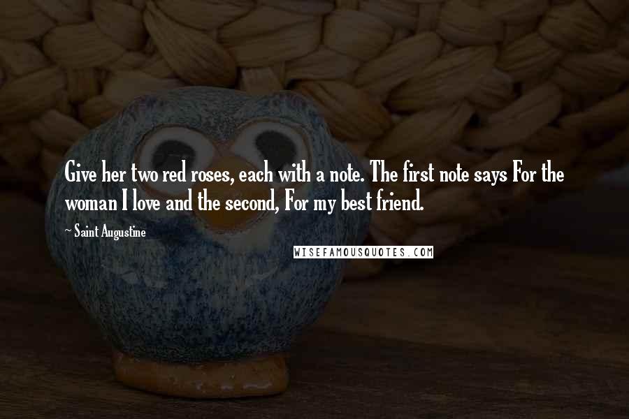 Saint Augustine Quotes: Give her two red roses, each with a note. The first note says For the woman I love and the second, For my best friend.