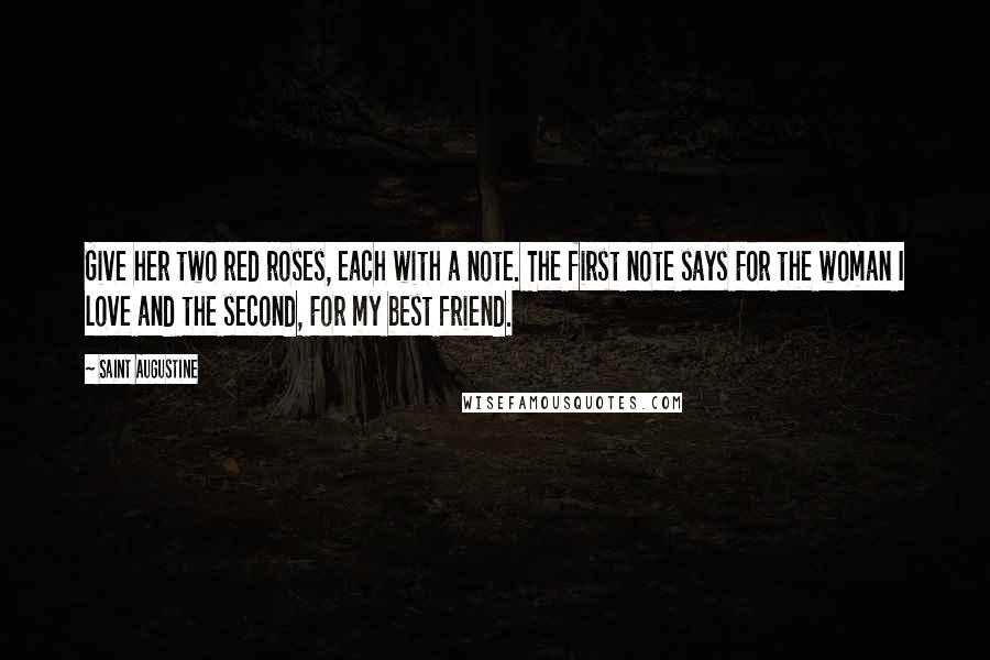 Saint Augustine Quotes: Give her two red roses, each with a note. The first note says For the woman I love and the second, For my best friend.