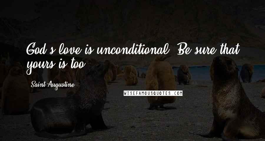 Saint Augustine Quotes: God's love is unconditional. Be sure that yours is too!