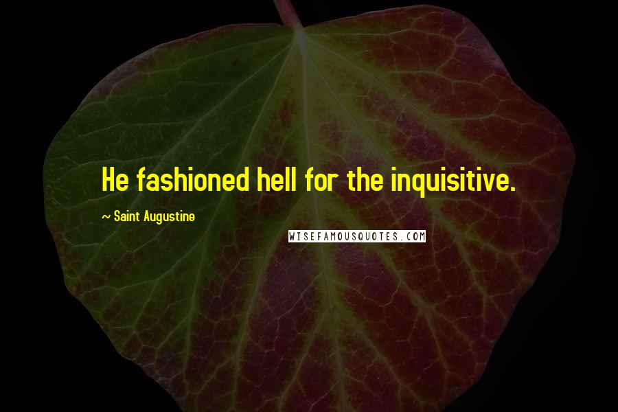 Saint Augustine Quotes: He fashioned hell for the inquisitive.