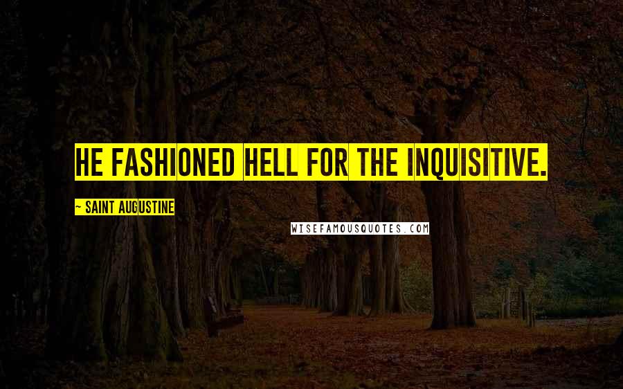 Saint Augustine Quotes: He fashioned hell for the inquisitive.