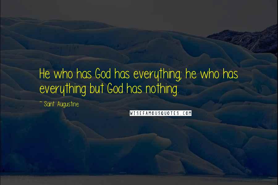 Saint Augustine Quotes: He who has God has everything; he who has everything but God has nothing.