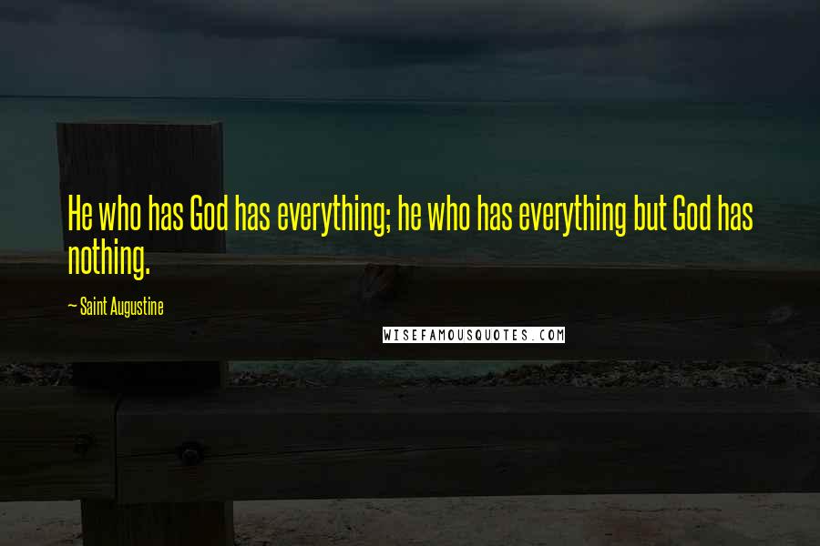 Saint Augustine Quotes: He who has God has everything; he who has everything but God has nothing.