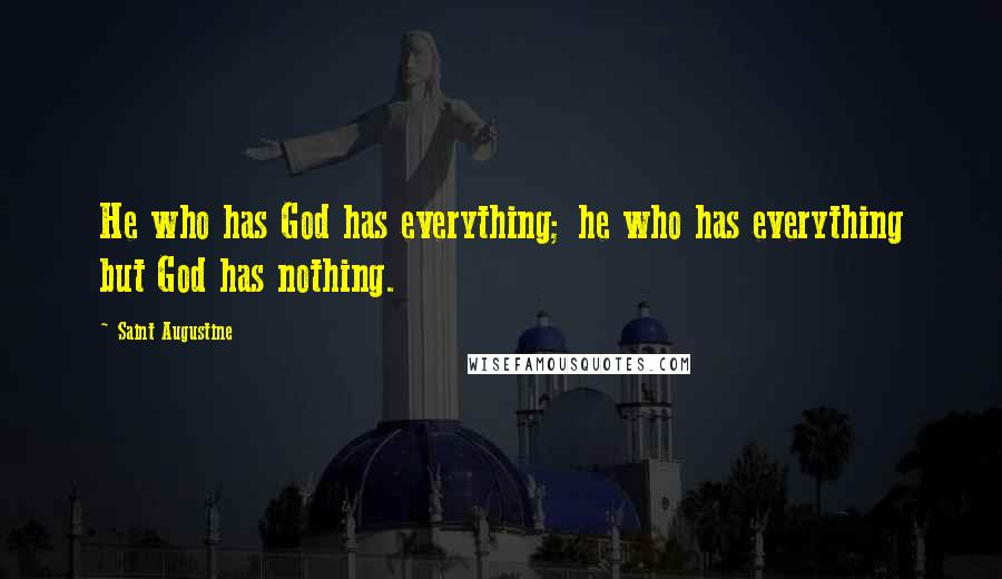 Saint Augustine Quotes: He who has God has everything; he who has everything but God has nothing.