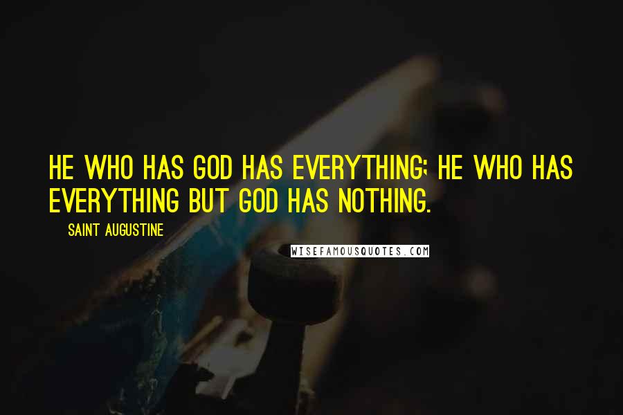 Saint Augustine Quotes: He who has God has everything; he who has everything but God has nothing.