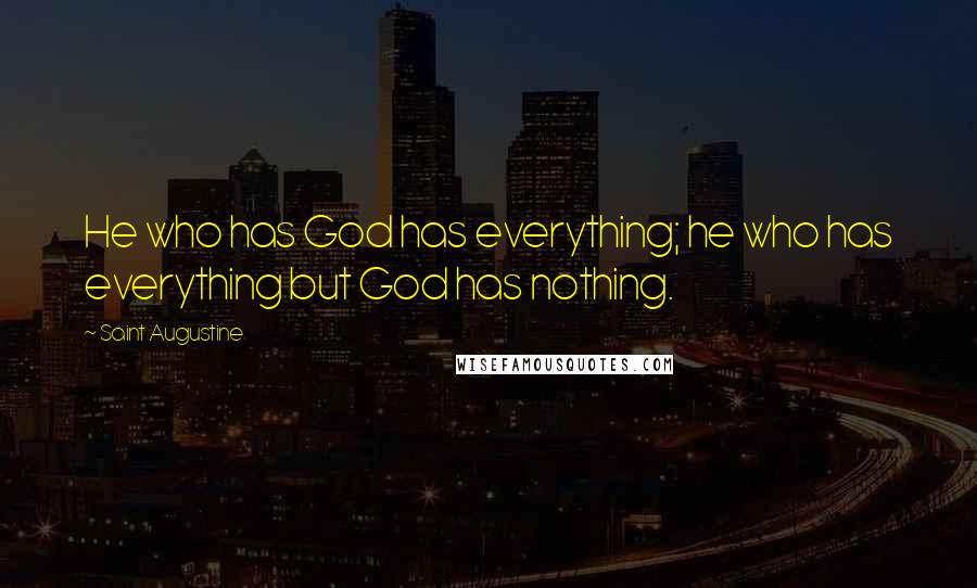 Saint Augustine Quotes: He who has God has everything; he who has everything but God has nothing.