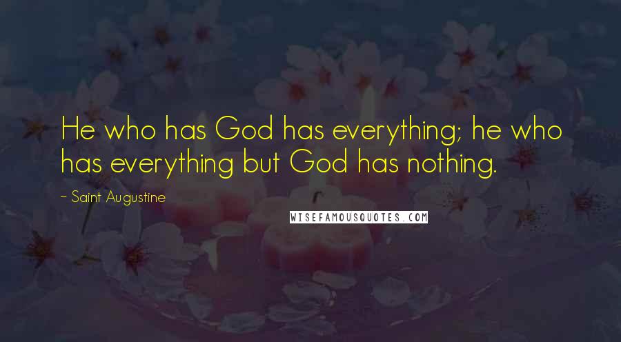 Saint Augustine Quotes: He who has God has everything; he who has everything but God has nothing.