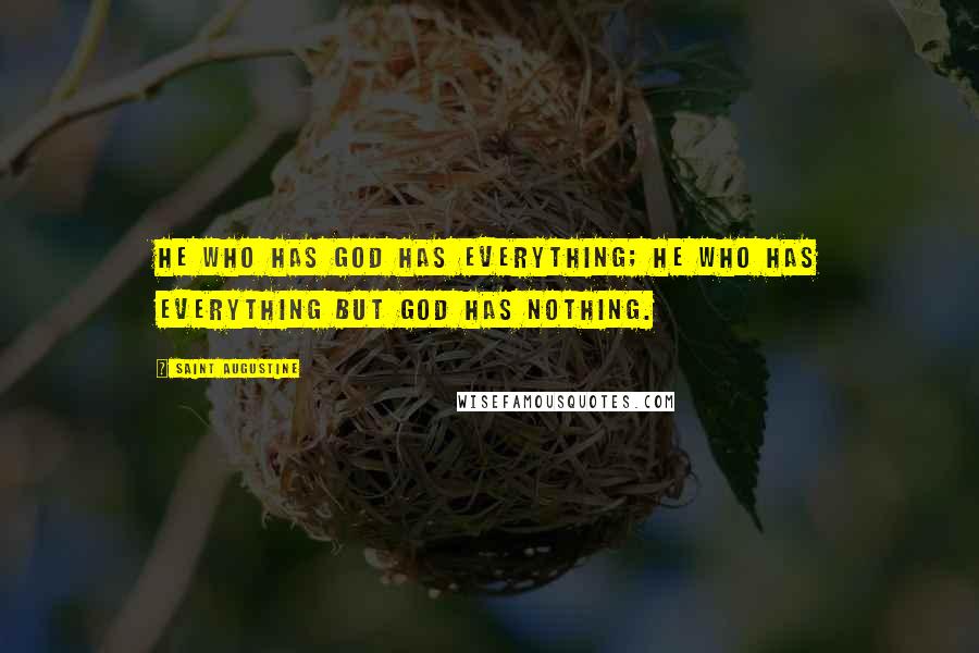 Saint Augustine Quotes: He who has God has everything; he who has everything but God has nothing.