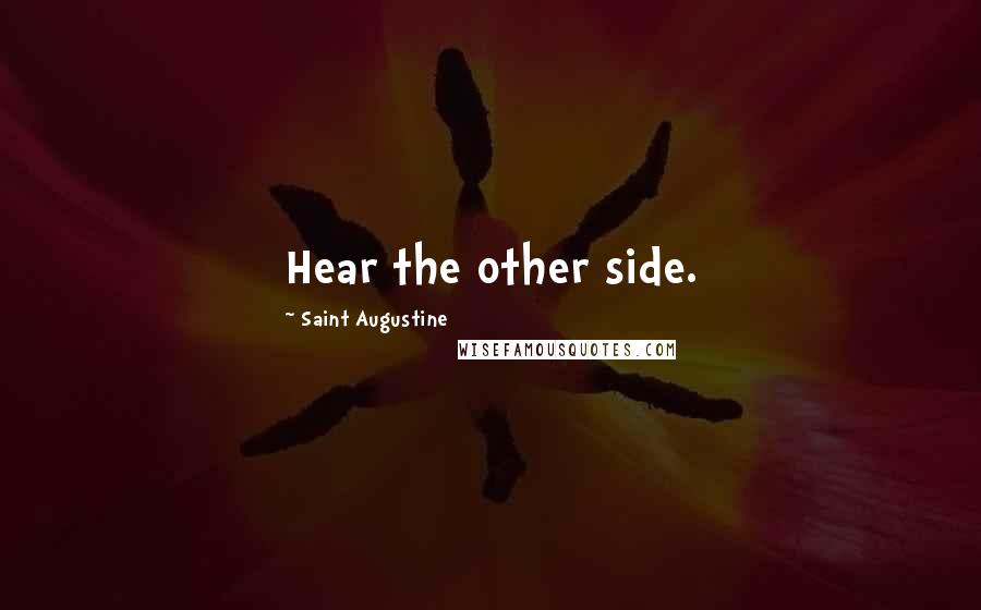 Saint Augustine Quotes: Hear the other side.