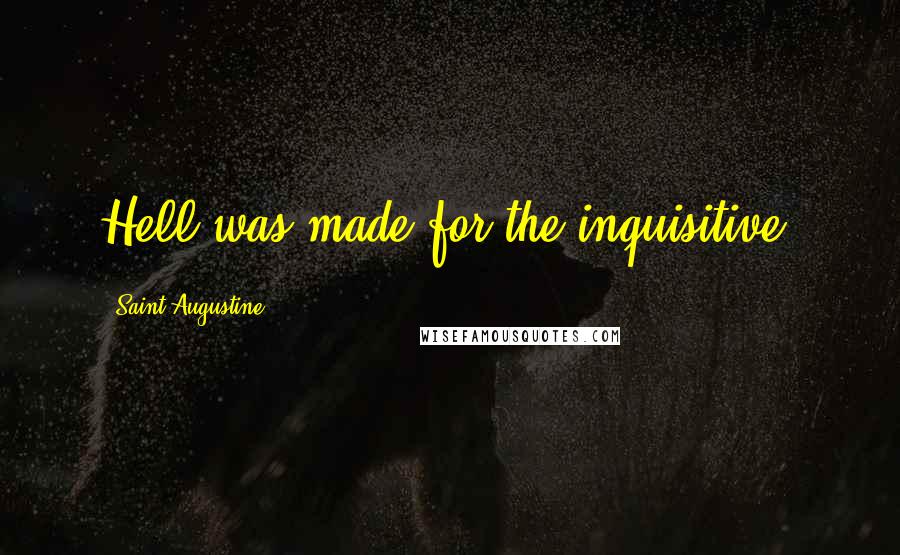 Saint Augustine Quotes: Hell was made for the inquisitive.