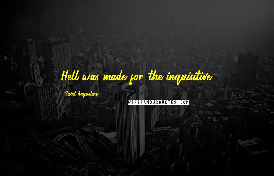 Saint Augustine Quotes: Hell was made for the inquisitive.
