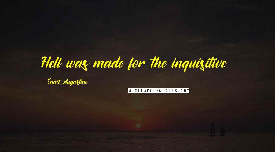 Saint Augustine Quotes: Hell was made for the inquisitive.