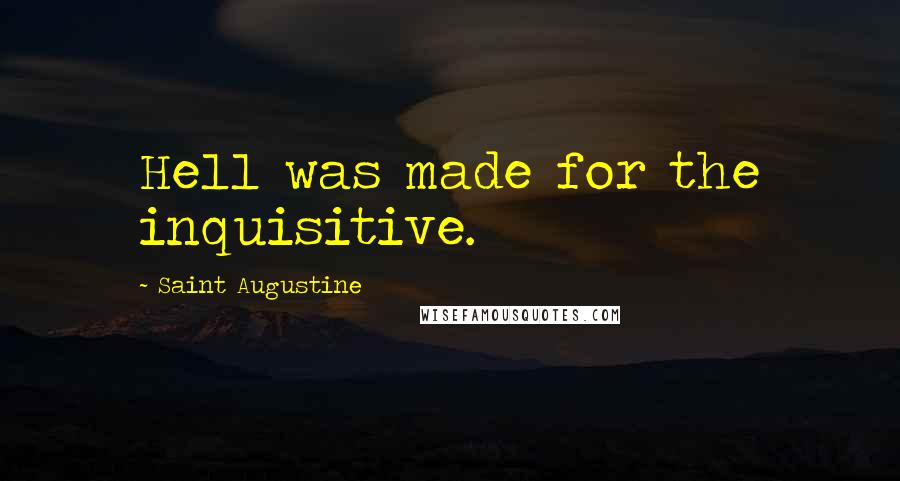 Saint Augustine Quotes: Hell was made for the inquisitive.