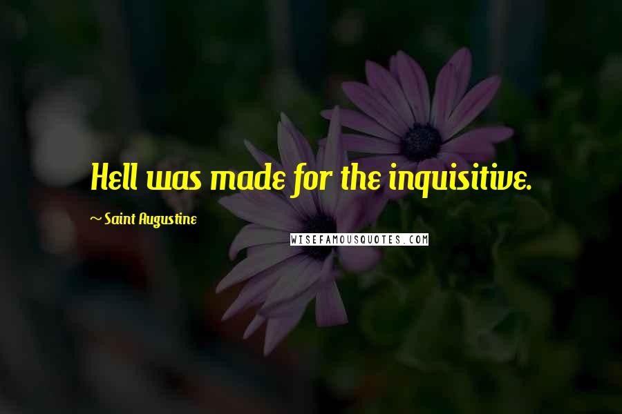 Saint Augustine Quotes: Hell was made for the inquisitive.