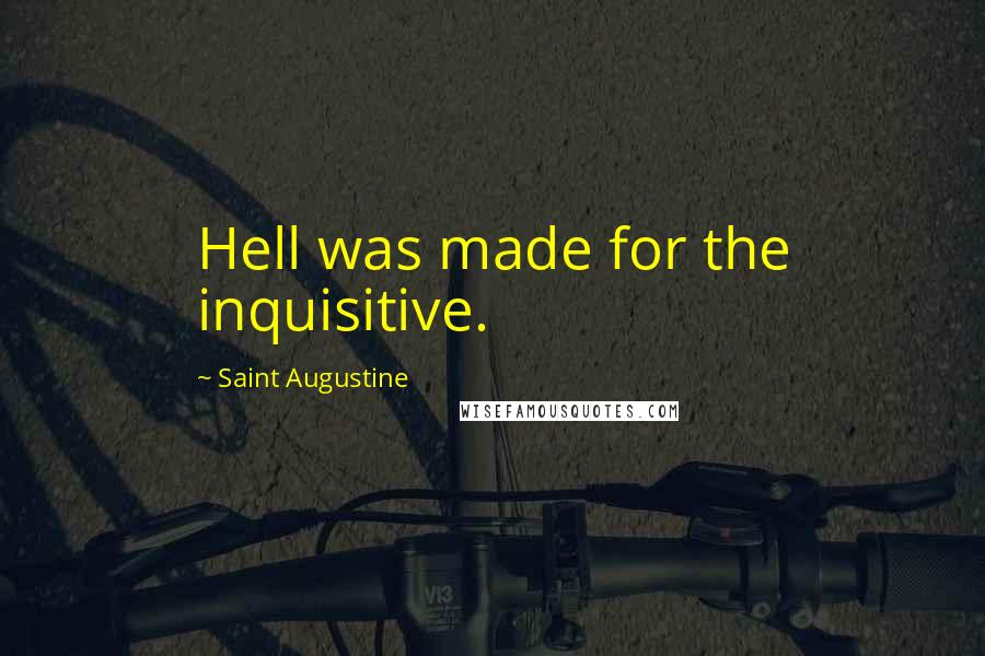 Saint Augustine Quotes: Hell was made for the inquisitive.