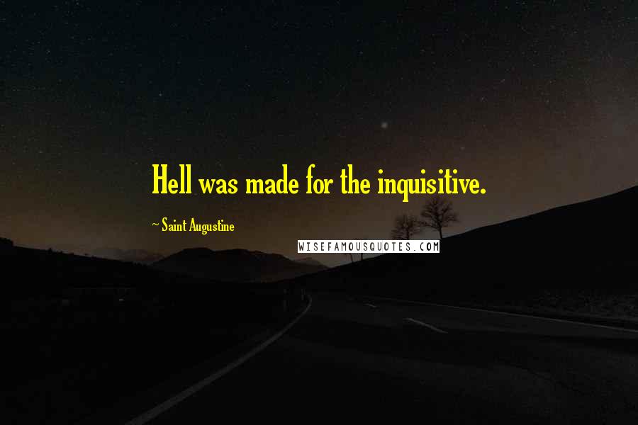 Saint Augustine Quotes: Hell was made for the inquisitive.
