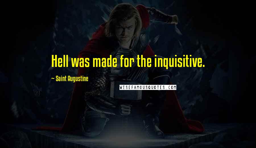 Saint Augustine Quotes: Hell was made for the inquisitive.