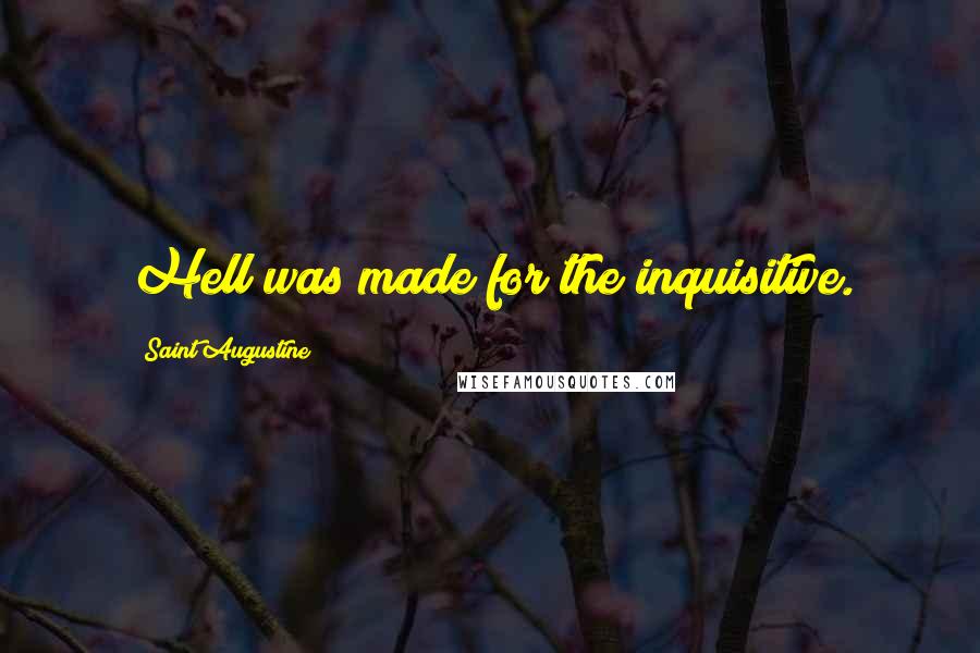 Saint Augustine Quotes: Hell was made for the inquisitive.