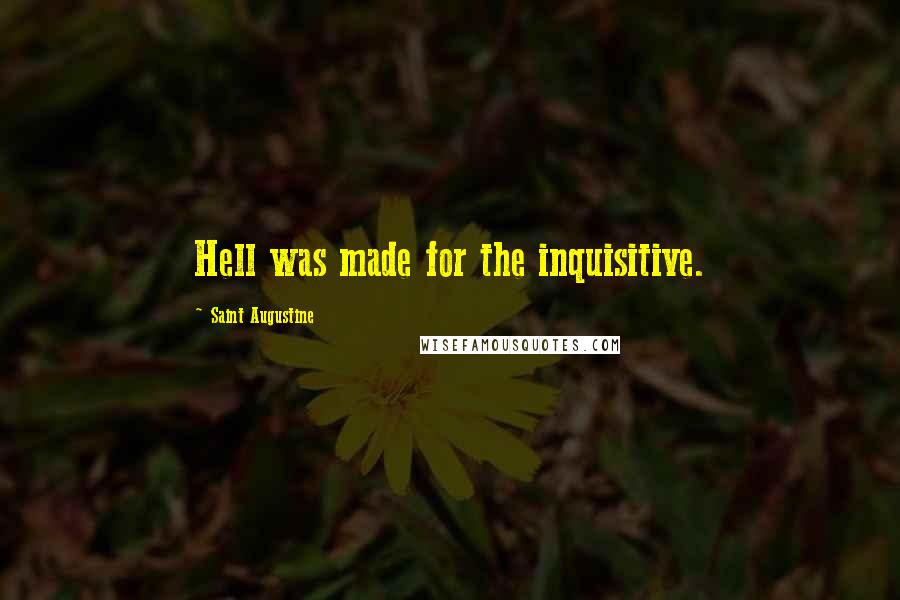 Saint Augustine Quotes: Hell was made for the inquisitive.