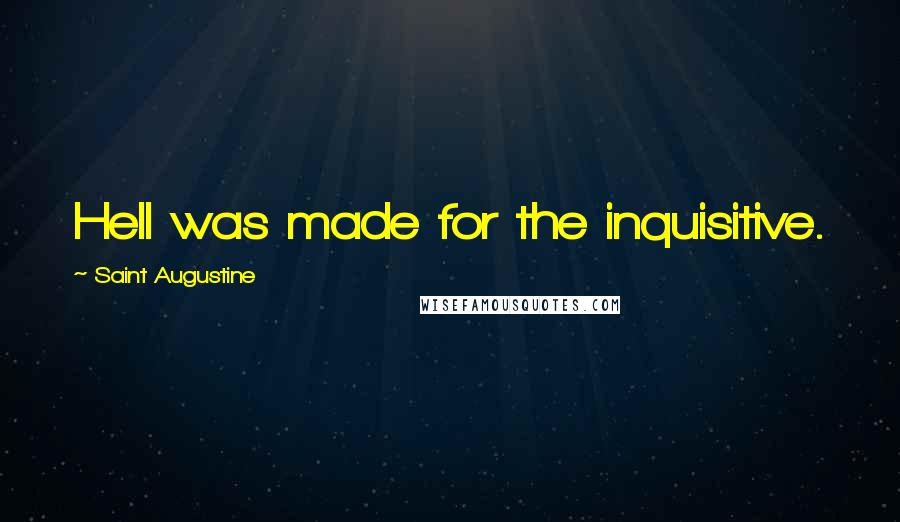Saint Augustine Quotes: Hell was made for the inquisitive.