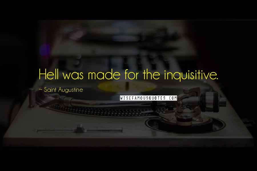 Saint Augustine Quotes: Hell was made for the inquisitive.
